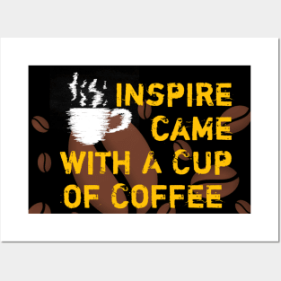 Inspire Came With A Cup Of Coffee Posters and Art